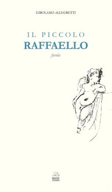 Il piccolo Raffaello. Favola.  Girolamo Allegretti