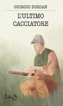 L'ultimo cacciatore.  Giorgio Zordan