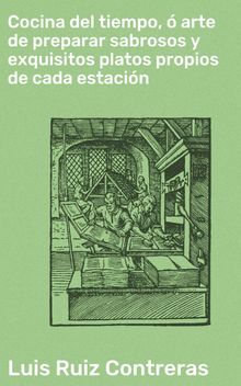 Cocina del tiempo,  arte de preparar sabrosos y exquisitos platos propios de cada estacin.  Luis Ruiz Contreras