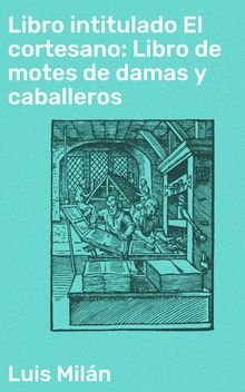 Libro intitulado El cortesano: Libro de motes de damas y caballeros.  Luis Miln