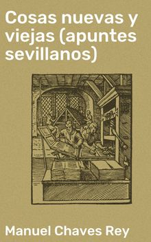 Cosas nuevas y viejas (apuntes sevillanos).  Manuel Chaves Rey