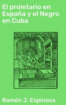 El proletario en Espaa y el Negro en Cuba.  Ramn J. Espinosa