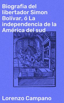 Biografia del libertador Simon Bolvar,  La independencia de la Amrica del sud.  Lorenzo Campano