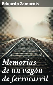 Memorias de un vagn de ferrocarril.  Eduardo Zamacois