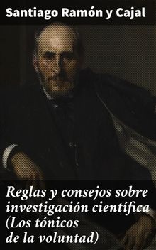 Reglas y consejos sobre investigacin cientfica (Los tnicos de la voluntad).  Santiago Ramn y Cajal