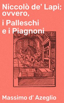 Niccol de' Lapi; ovvero, i Palleschi e i Piagnoni.  Massimo d' Azeglio