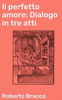 Il perfetto amore: Dialogo in tre atti.  Roberto Bracco