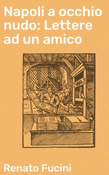 Napoli a occhio nudo: Lettere ad un amico.  Renato Fucini