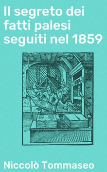 Il segreto dei fatti palesi seguiti nel 1859.  Niccol Tommaseo