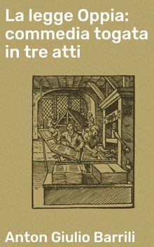 La legge Oppia: commedia togata in tre atti.  Anton Giulio Barrili