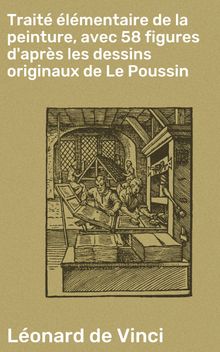 Trait lmentaire de la peinture, avec 58 figures d'aprs les dessins originaux de Le Poussin.  Lonard de Vinci