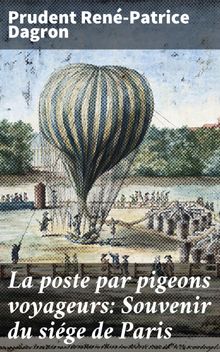 La poste par pigeons voyageurs: Souvenir du sige de Paris.  Prudent Ren-Patrice Dagron