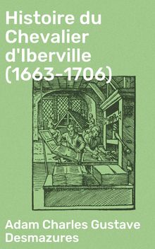 Histoire du Chevalier d'Iberville (1663-1706).  Adam Charles Gustave Desmazures