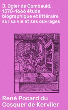 J. Ogier de Gombauld, 1570-1666 tude biographique et littraire sur sa vie et ses ouvrages.  Ren Pocard du Cosquer de Kerviler