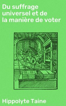 Du suffrage universel et de la manire de voter.  Hippolyte Taine
