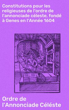 Constitutions pour les religieuses de l'ordre de l'annonciade cleste, fond  Genes en l'Anne 1604.  Ordre de l'Annonciade Clste