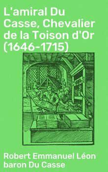 L'amiral Du Casse, Chevalier de la Toison d'Or (1646-1715).  Robert Emmanuel Lon Du Casse