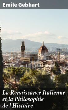 La Renaissance Italienne et la Philosophie de l'Histoire.  Emile Gebhart