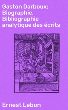 Gaston Darboux: Biographie, Bibliographie analytique des crits.  Ernest Lebon