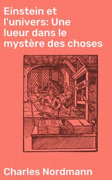 Einstein et l'univers: Une lueur dans le mystre des choses.  Charles Nordmann