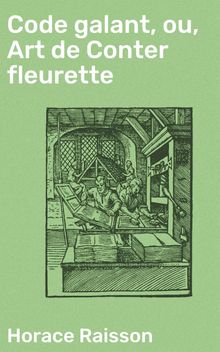 Code galant, ou, Art de Conter fleurette.  Horace Raisson