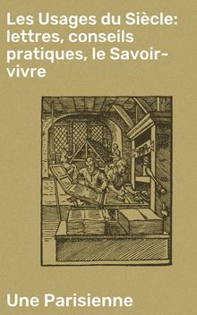 Les Usages du Sicle: lettres, conseils pratiques, le Savoir-vivre.  Une Parisienne