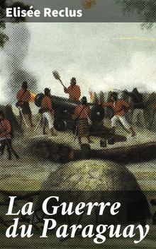 La Guerre du Paraguay.  lise Reclus