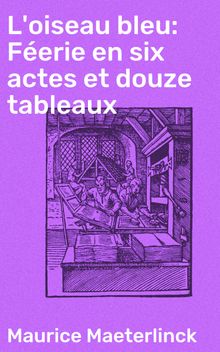 L'oiseau bleu: Ferie en six actes et douze tableaux.  Maurice Maeterlinck