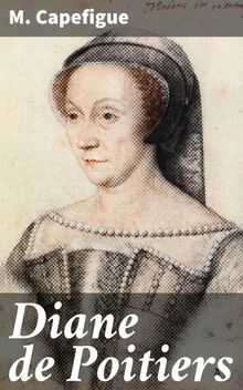 Diane de Poitiers.  M. Capefigue