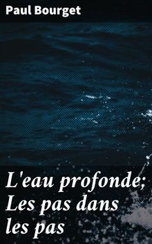 L'eau profonde; Les pas dans les pas.  Paul Bourget