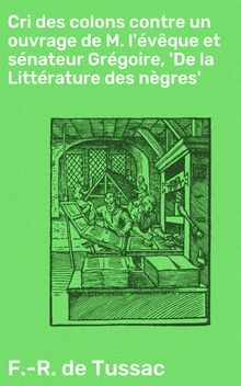 Cri des colons contre un ouvrage de M. l'vque et snateur Grgoire, 'De la Littrature des ngres'.  F.-R. de Tussac