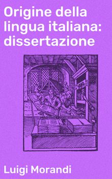 Origine della lingua italiana: dissertazione.  Luigi Morandi