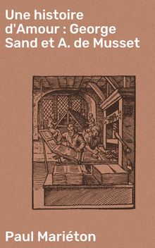 Une histoire d'Amour : George Sand et A. de Musset.  Paul Mariton