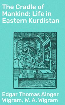 The Cradle of Mankind; Life in Eastern Kurdistan.  W. A. Wigram