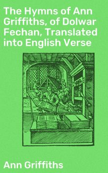 The Hymns of Ann Griffiths, of Dolwar Fechan, Translated into English Verse.  G. R. G. Pughe