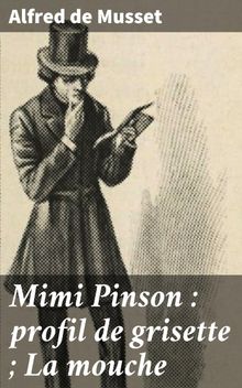 Mimi Pinson : profil de grisette ; La mouche.  Alfred De Musset