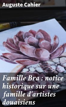 Famille Bra : notice historique sur une famille d'artistes douaisiens.  Auguste Cahier