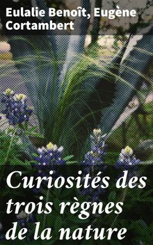 Curiosits des trois rgnes de la nature.  Eugne Cortambert