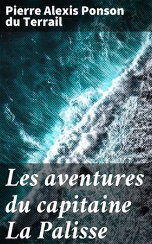 Les aventures du capitaine La Palisse.  Pierre Alexis Ponson Du Terrail