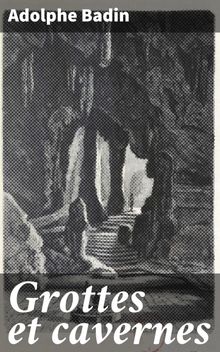 Grottes et cavernes.  Adolphe Badin