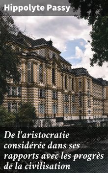 De l'aristocratie considre dans ses rapports avec les progrs de la civilisation.  Hippolyte Passy