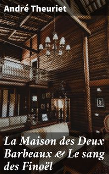 La Maison des Deux Barbeaux & Le sang des Finol.  Andr Theuriet