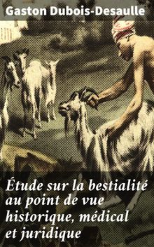 tude sur la bestialit au point de vue historique, mdical et juridique.  Gaston Dubois-Desaulle