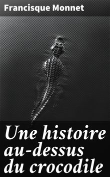 Une histoire au-dessus du crocodile.  Francisque Monnet