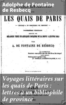 Voyages littraires sur les quais de Paris : lettres  un bibliophile de province.  Adolphe de Fontaine de Resbecq