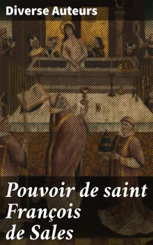 Pouvoir de saint Franois de Sales.  Diverse Auteurs