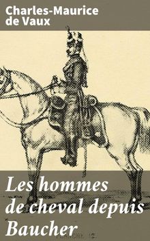 Les hommes de cheval depuis Baucher.  Charles-Maurice de Vaux