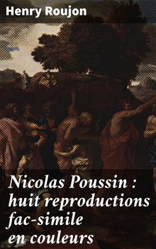 Nicolas Poussin : huit reproductions fac-simile en couleurs.  Henry Roujon