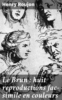 Le Brun : huit reproductions fac-simile en couleurs.  Henry Roujon