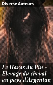 Le Haras du Pin - Elevage du cheval au pays d'Argentan.  Diverse Auteurs